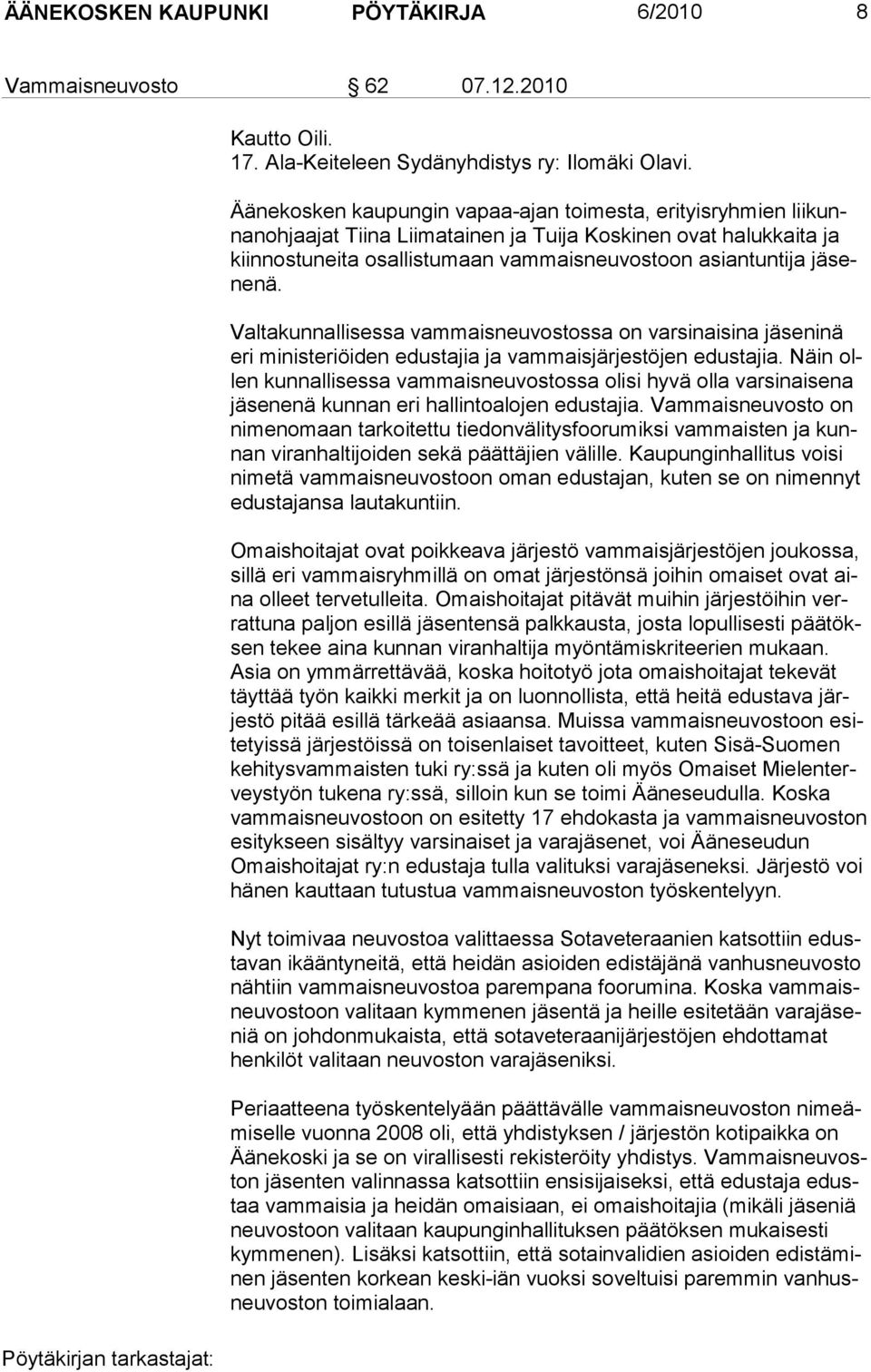 Valtakunnallisessa vammaisneuvostossa on varsinaisina jäseninä eri ministeriöiden edustajia ja vammaisjärjestöjen edustajia.