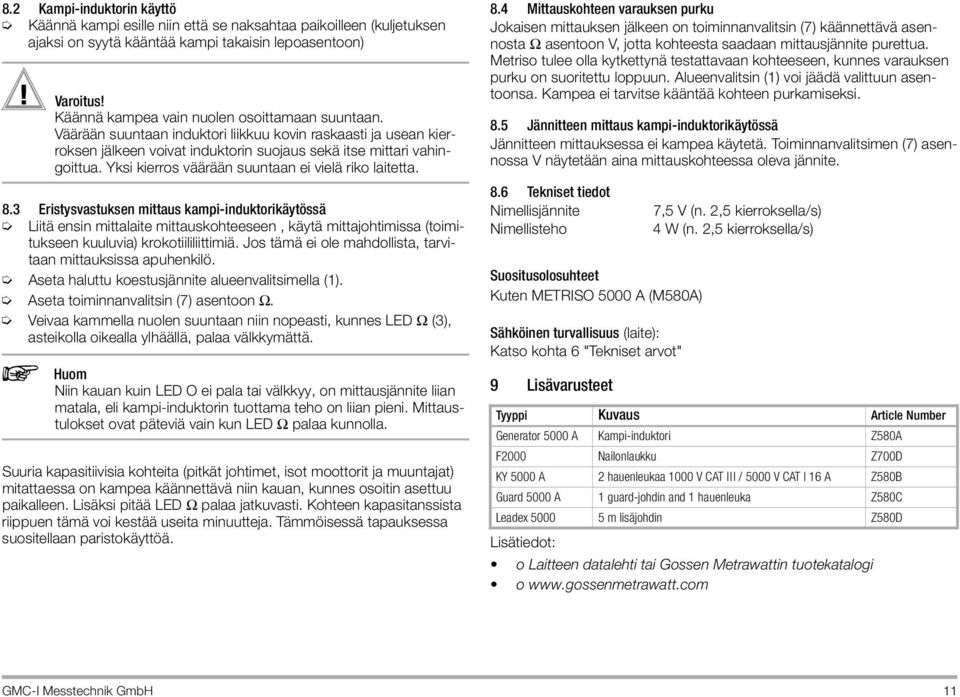 3 Eristysvastuksen mittaus kampi-induktorikäytössä Liitä ensin mittalaite mittauskohteeseen, käytä mittajohtimissa (toimitukseen kuuluvia) krokotiililiittimiä.