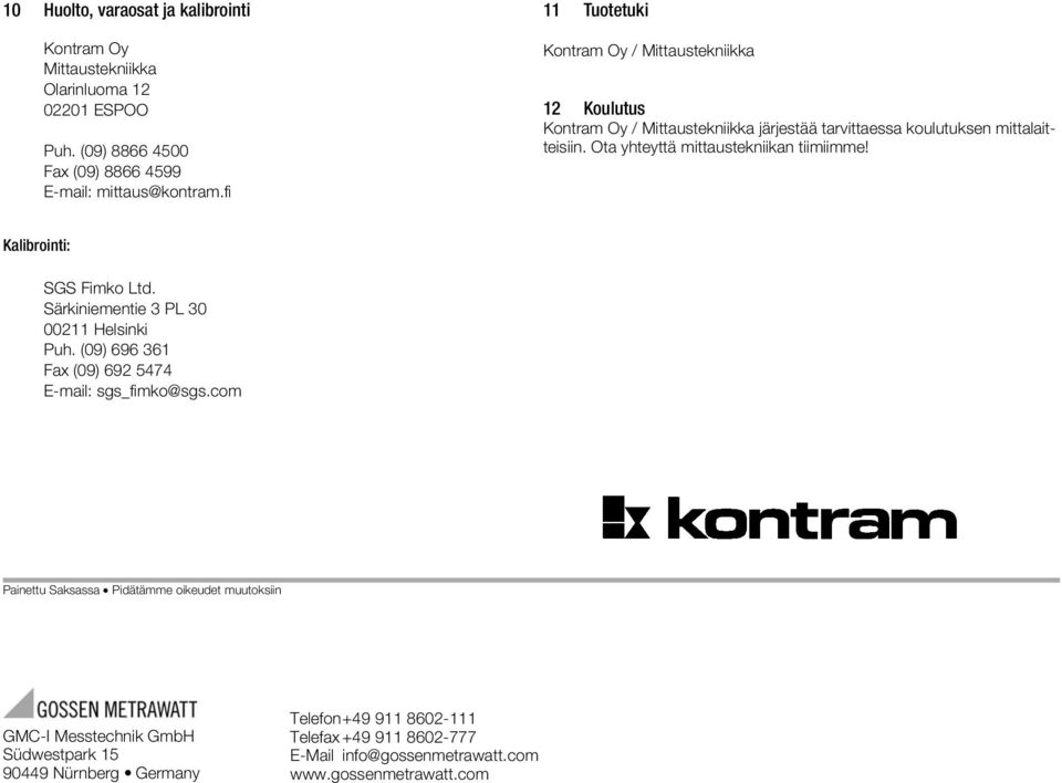 Ota yhteyttä mittaustekniikan tiimiimme Kalibrointi: SGS Fimko Ltd. Särkiniementie 3 PL 30 00211 Helsinki Puh. (09) 696 361 Fax (09) 692 5474 E-mail: sgs_fimko@sgs.