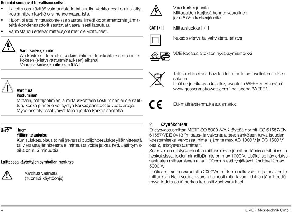 CAT I / II Varo korkeajännite Mittapäiden kärjissä hengenvaarallinen jopa 5kV:n korkeajännite.