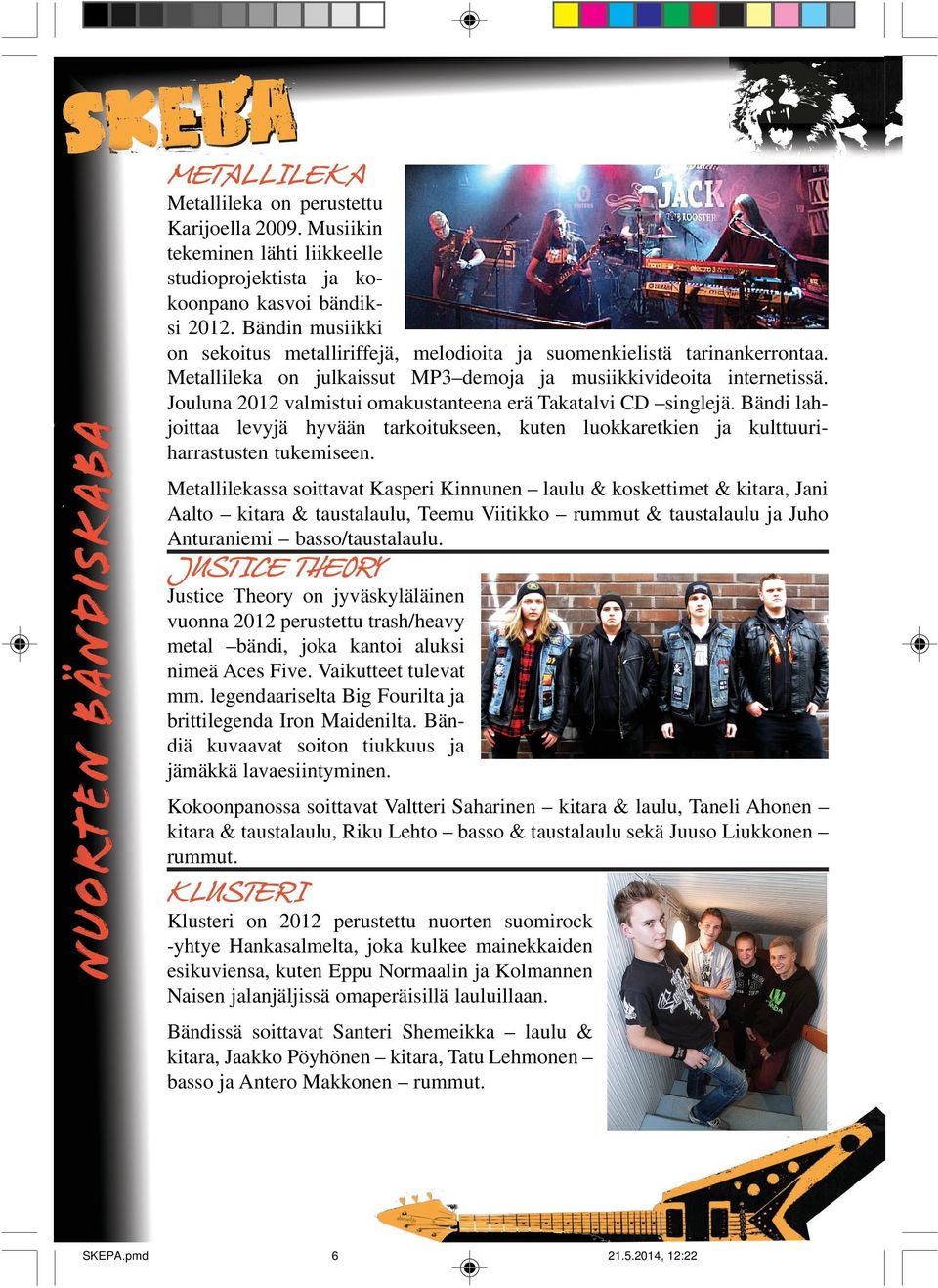 Jouluna 2012 valmistui omakustanteena erä Takatalvi CD singlejä. Bändi lahjoittaa levyjä hyvään tarkoitukseen, kuten luokkaretkien ja kulttuuriharrastusten tukemiseen.