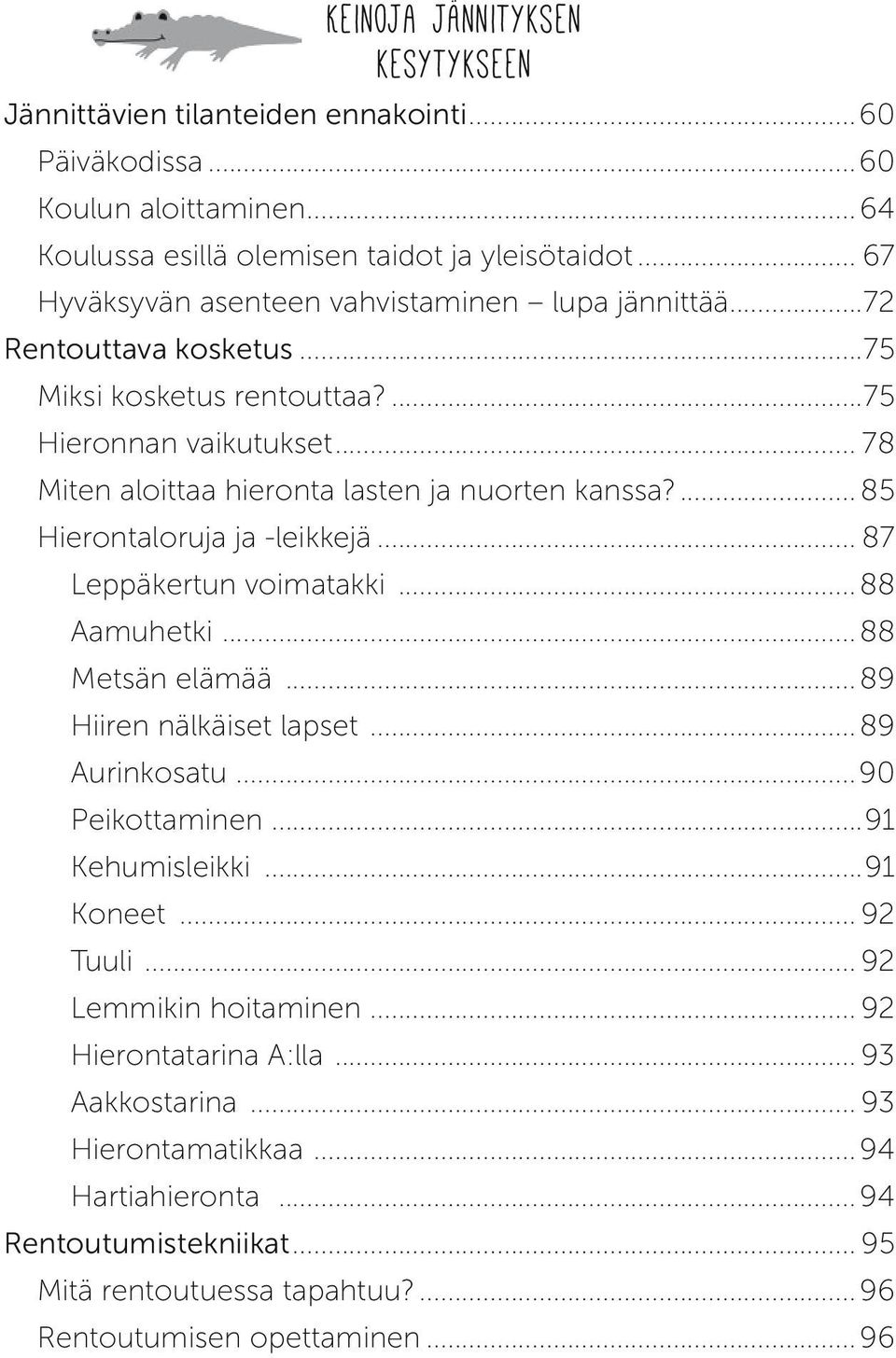 ... 85 Hierontaloruja ja -leikkejä... 87 Leppäkertun voimatakki... 88 Aamuhetki... 88 Metsän elämää... 89 Hiiren nälkäiset lapset... 89 Aurinkosatu... 90 Peikottaminen...91 Kehumisleikki...91 Koneet.