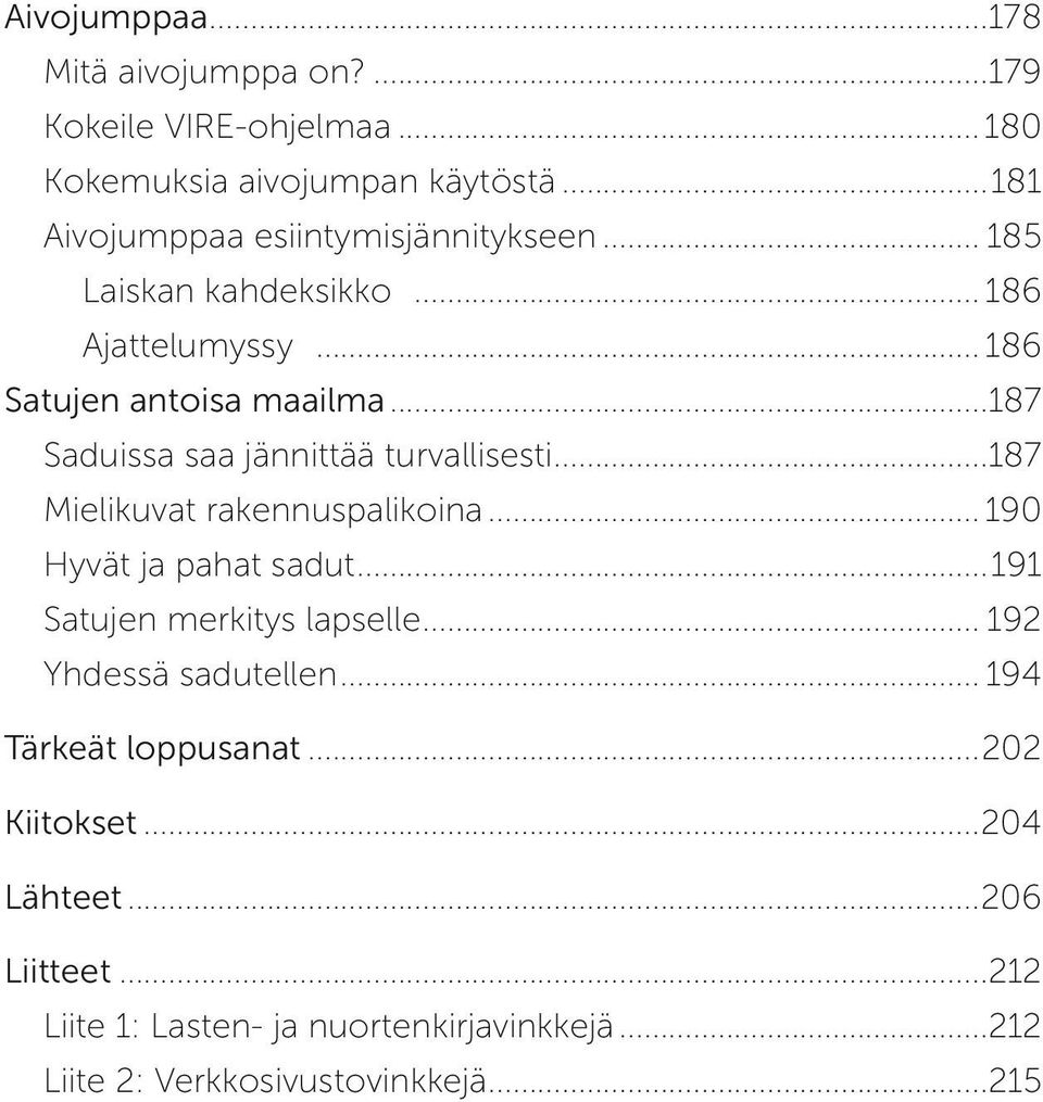 ..187 Saduissa saa jännittää turvallisesti...187 Mielikuvat rakennuspalikoina... 190 Hyvät ja pahat sadut...191 Satujen merkitys lapselle.