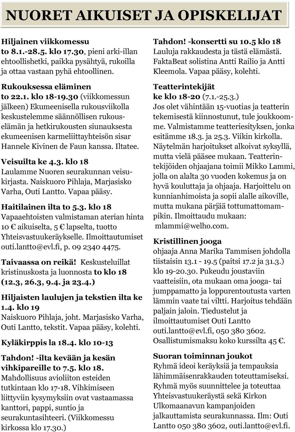 30 (viikkomessun jälkeen) Ekumeenisella rukousviikolla keskustelemme säännöllisen rukouselämän ja hetkirukousten siunauksesta ekumeenisen karmeliittayhteisön sisar Hannele Kivinen de Faun kanssa.