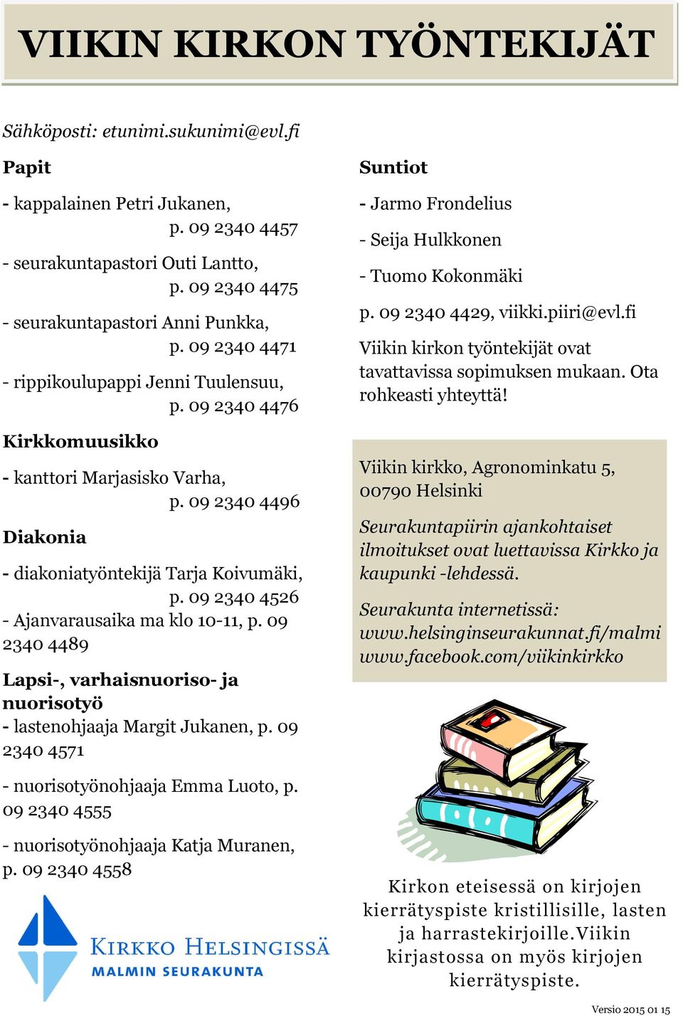 09 2340 4526 - Ajanvarausaika ma klo 10-11, p. 09 2340 4489 Lapsi-, varhaisnuoriso- ja nuorisotyö - lastenohjaaja Margit Jukanen, p.