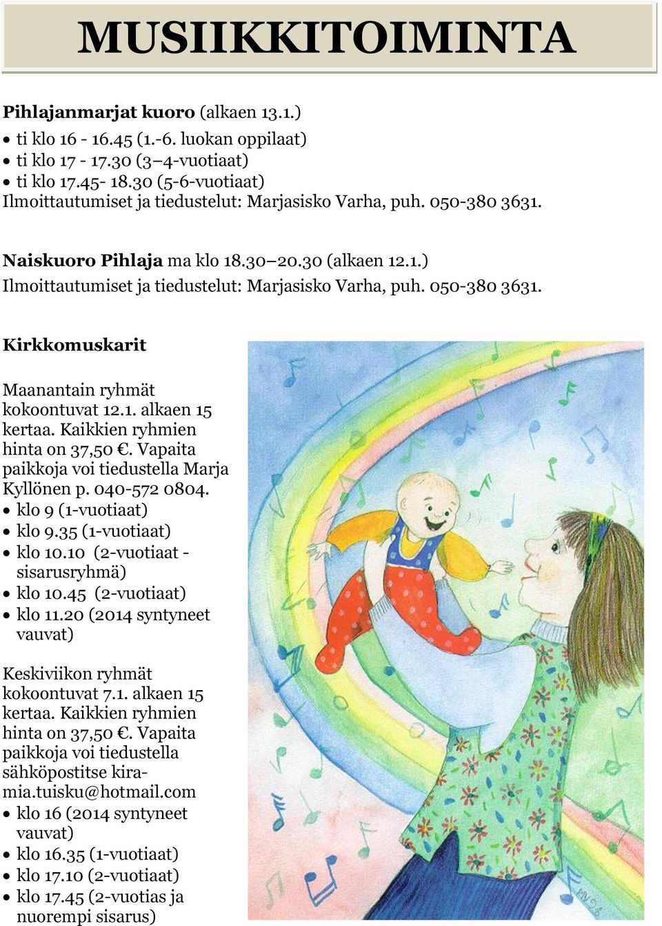 1. alkaen 15 kertaa. Kaikkien ryhmien hinta on 37,50. Vapaita paikkoja voi tiedustella Marja Kyllönen p. 040-572 0804. klo 9 (1-vuotiaat) klo 9.35 (1-vuotiaat) klo 10.