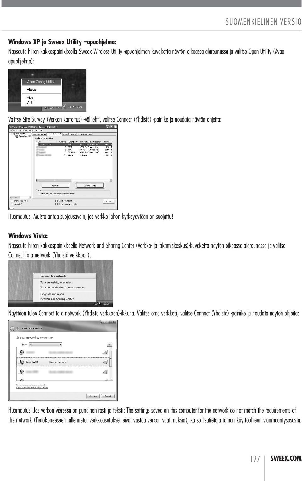 Windows Vista: Napsauta hiiren kakkospainikkeella Network and Sharing Center (Verkko- ja jakamiskeskus) kuvaketta näytön oikeassa alareunassa ja valitse Connect to a network (Yhdistä verkkoon).