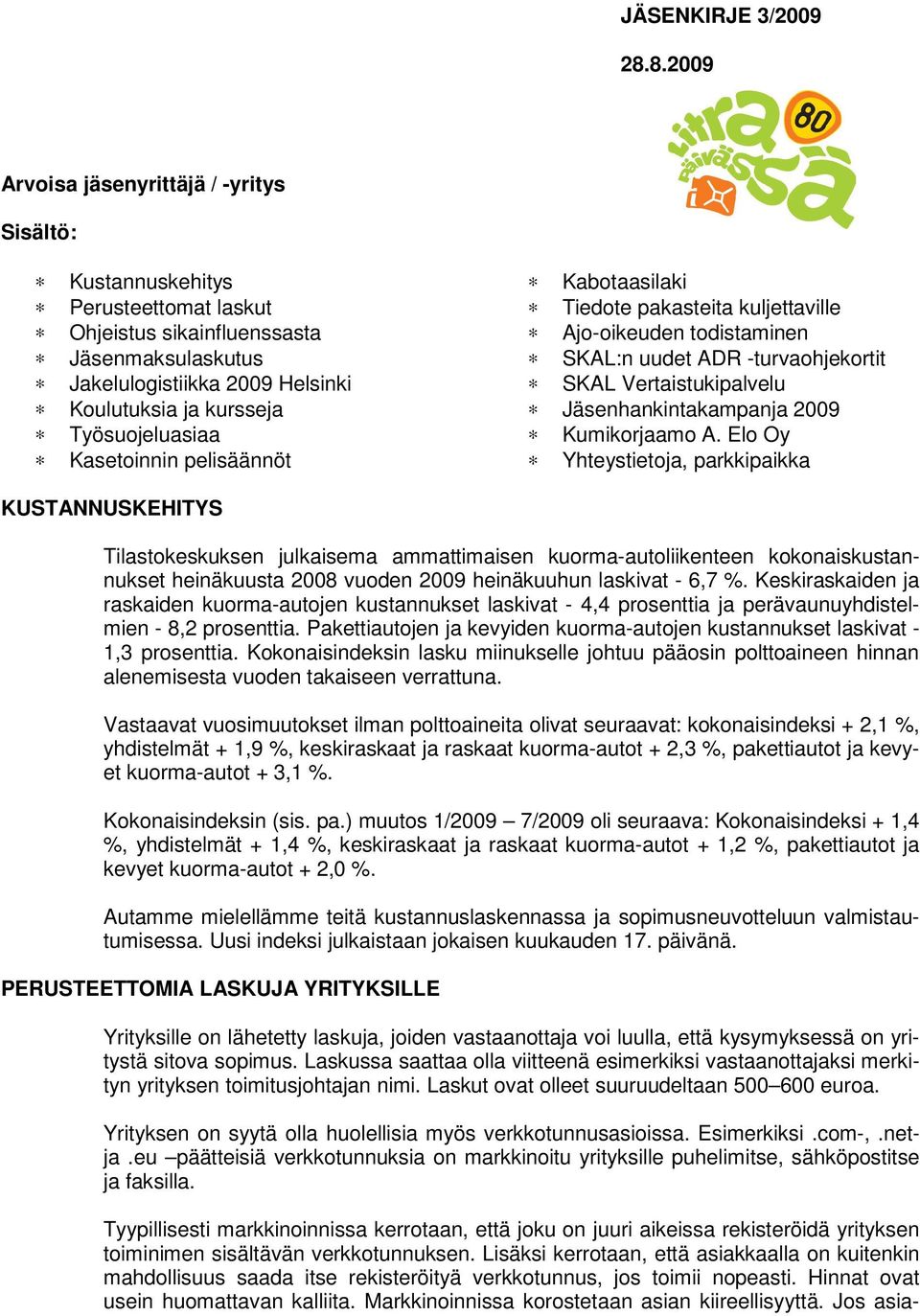 Työsuojeluasiaa Kasetoinnin pelisäännöt Kabotaasilaki Tiedote pakasteita kuljettaville Ajo-oikeuden todistaminen SKAL:n uudet ADR -turvaohjekortit SKAL Vertaistukipalvelu Jäsenhankintakampanja 2009