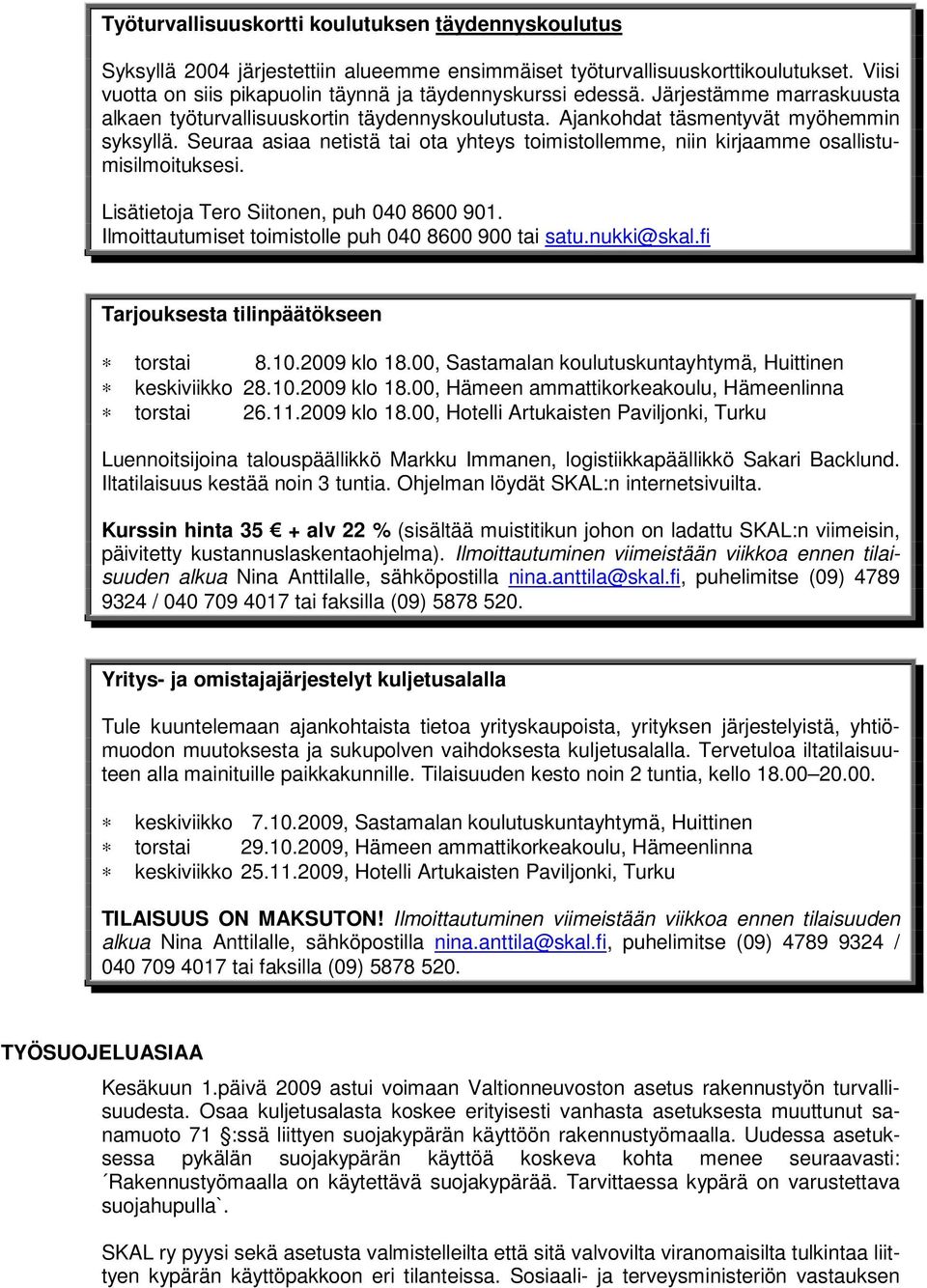 Seuraa asiaa netistä tai ota yhteys toimistollemme, niin kirjaamme osallistumisilmoituksesi. Lisätietoja Tero Siitonen, puh 040 8600 901. Ilmoittautumiset toimistolle puh 040 8600 900 tai satu.