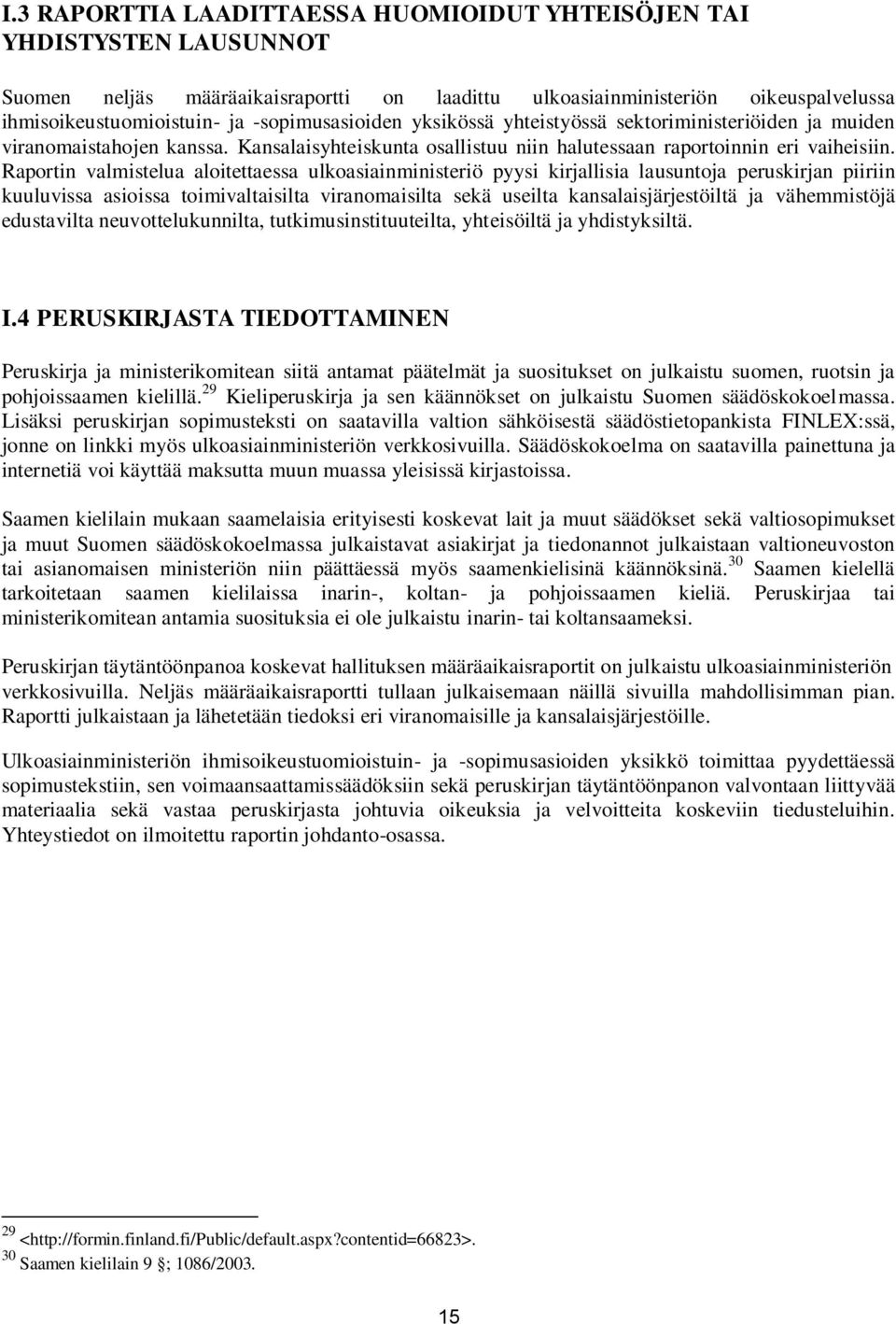 Raportin valmistelua aloitettaessa ulkoasiainministeriö pyysi kirjallisia lausuntoja peruskirjan piiriin kuuluvissa asioissa toimivaltaisilta viranomaisilta sekä useilta kansalaisjärjestöiltä ja
