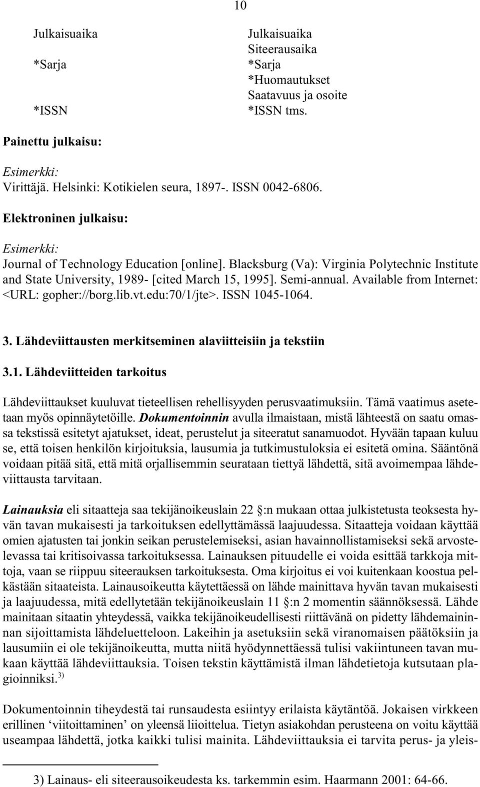 Available from Internet: <URL: gopher://borg.lib.vt.edu:70/1/jte>. ISSN 1045-1064. 3. Lähdeviittausten merkitseminen alaviitteisiin ja tekstiin 3.1. Lähdeviitteiden tarkoitus Lähdeviittaukset kuuluvat tieteellisen rehellisyyden perusvaatimuksiin.