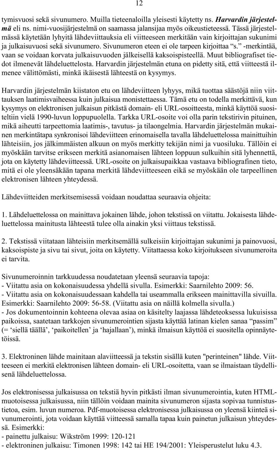 -merkintää, vaan se voidaan korvata julkaisuvuoden jälkeisellä kaksoispisteellä. Muut bibliografiset tiedot ilmenevät lähdeluettelosta.