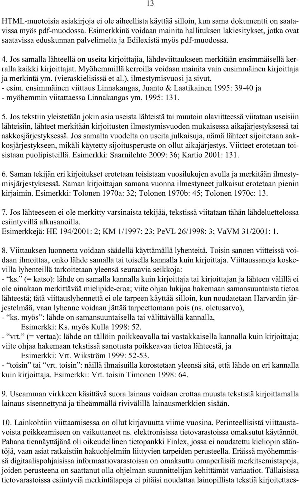 Jos samalla lähteellä on useita kirjoittajia, lähdeviittaukseen merkitään ensimmäisellä kerralla kaikki kirjoittajat. Myöhemmillä kerroilla voidaan mainita vain ensimmäinen kirjoittaja ja merkintä ym.