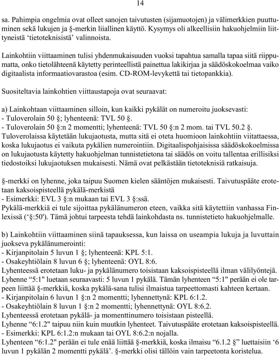 Lainkohtiin viittaaminen tulisi yhdenmukaisuuden vuoksi tapahtua samalla tapaa siitä riippumatta, onko tietolähteenä käytetty perinteellistä painettua lakikirjaa ja säädöskokoelmaa vaiko digitaalista