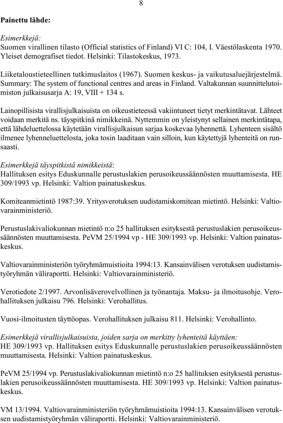 Valtakunnan suunnittelutoimiston julkaisusarja A: 19, VIII + 134 s. Lainopillisista virallisjulkaisuista on oikeustieteessä vakiintuneet tietyt merkintätavat. Lähteet voidaan merkitä ns.