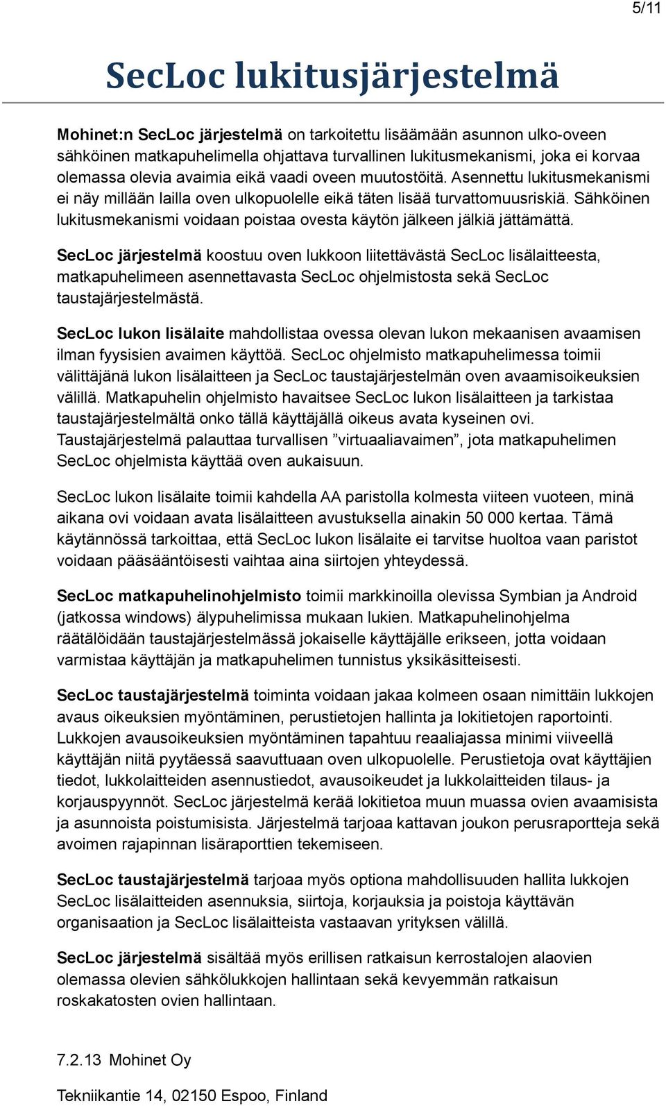 Sähköinen lukitusmekanismi voidaan poistaa ovesta käytön jälkeen jälkiä jättämättä.