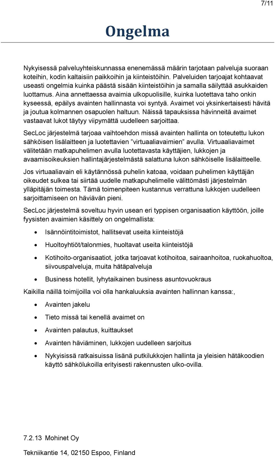 Aina annettaessa avaimia ulkopuolisille, kuinka luotettava taho onkin kyseessä, epäilys avainten hallinnasta voi syntyä. Avaimet voi yksinkertaisesti hävitä ja joutua kolmannen osapuolen haltuun.