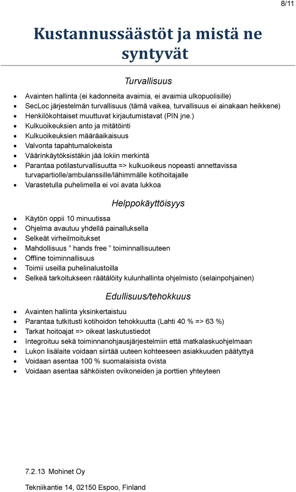 ) Kulkuoikeuksien anto ja mitätöinti Kulkuoikeuksien määräaikaisuus Valvonta tapahtumalokeista Väärinkäytöksistäkin jää lokiin merkintä Parantaa potilasturvallisuutta => kulkuoikeus nopeasti