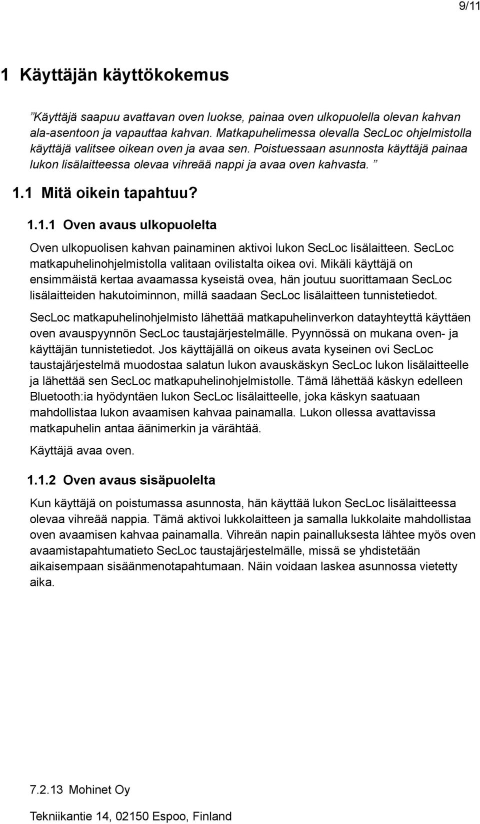 . Mitä oikein tapahtuu?.. Oven avaus ulkopuolelta Oven ulkopuolisen kahvan painaminen aktivoi lukon SecLoc lisälaitteen. SecLoc matkapuhelinohjelmistolla valitaan ovilistalta oikea ovi.