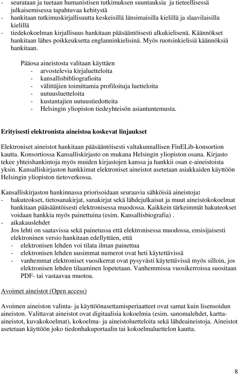 Pääosa aineistosta valitaan käyttäen - arvostelevia kirjaluetteloita - kansallisbibliografioita - välittäjien toimittamia profiloituja luetteloita - uutuusluetteloita - kustantajien uutuustiedotteita