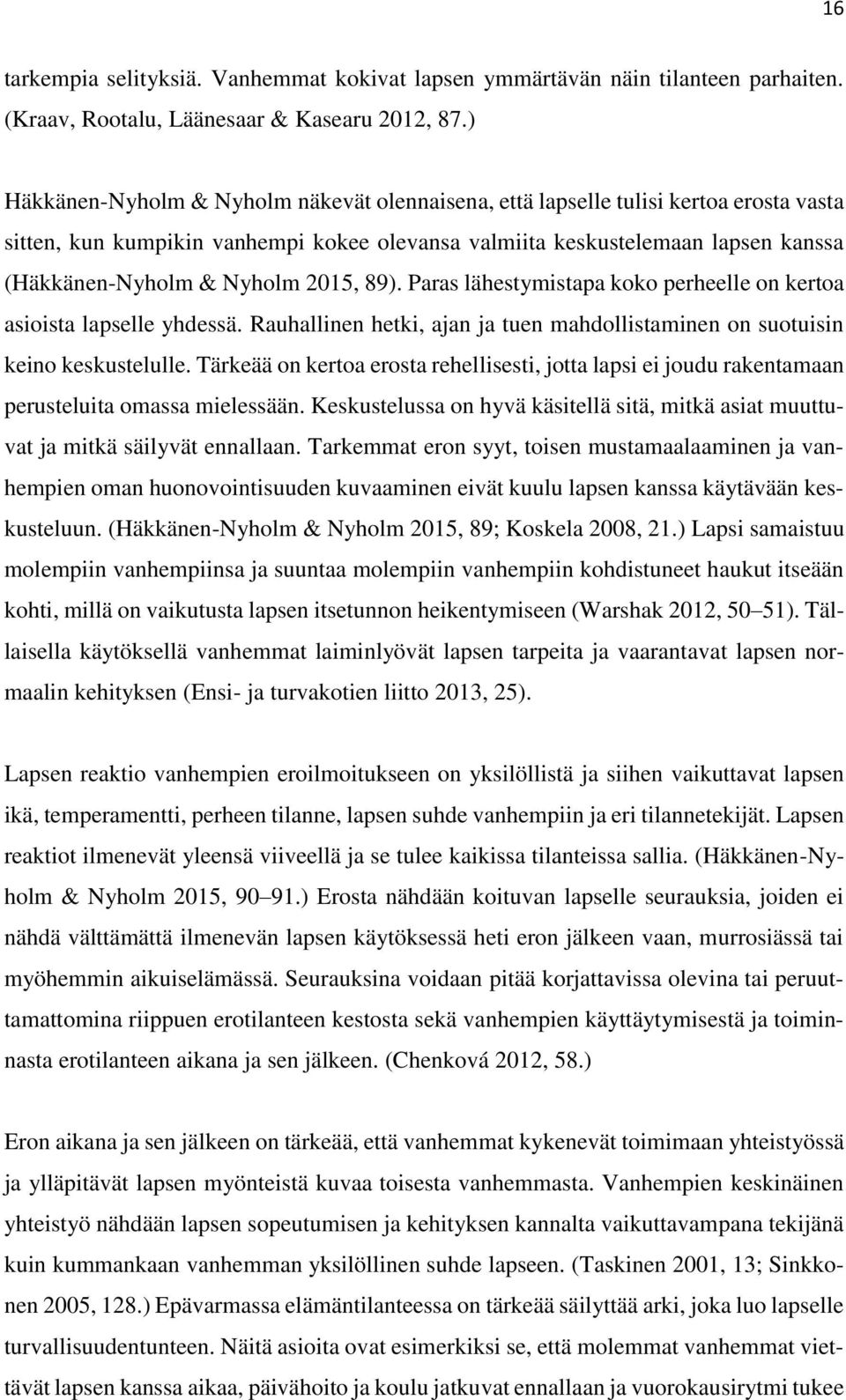 2015, 89). Paras lähestymistapa koko perheelle on kertoa asioista lapselle yhdessä. Rauhallinen hetki, ajan ja tuen mahdollistaminen on suotuisin keino keskustelulle.