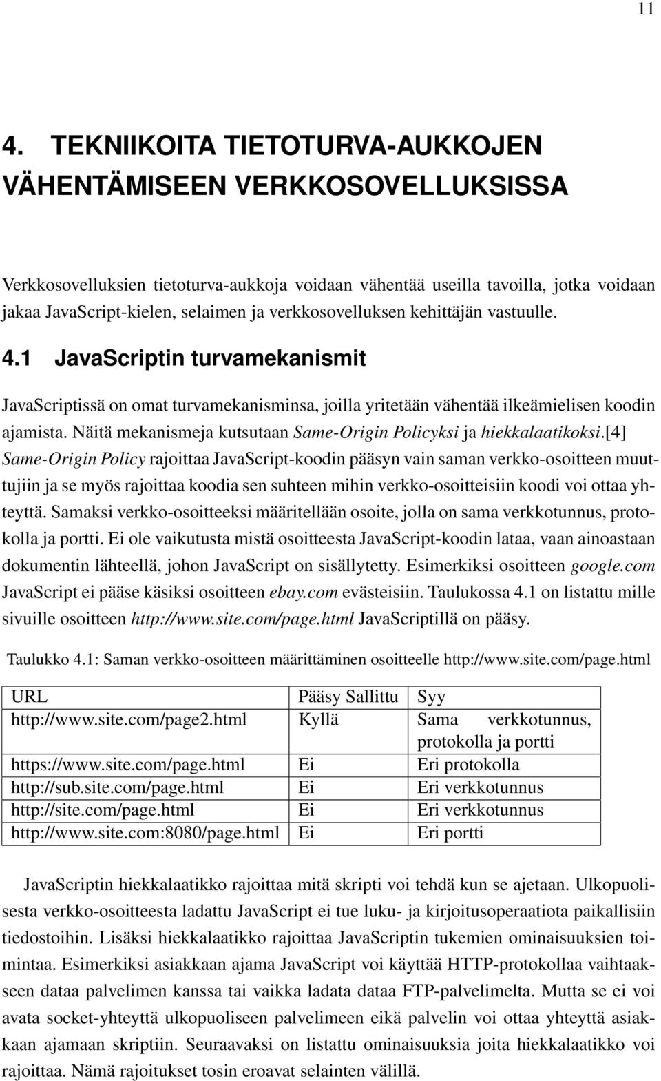 Näitä mekanismeja kutsutaan Same-Origin Policyksi ja hiekkalaatikoksi.