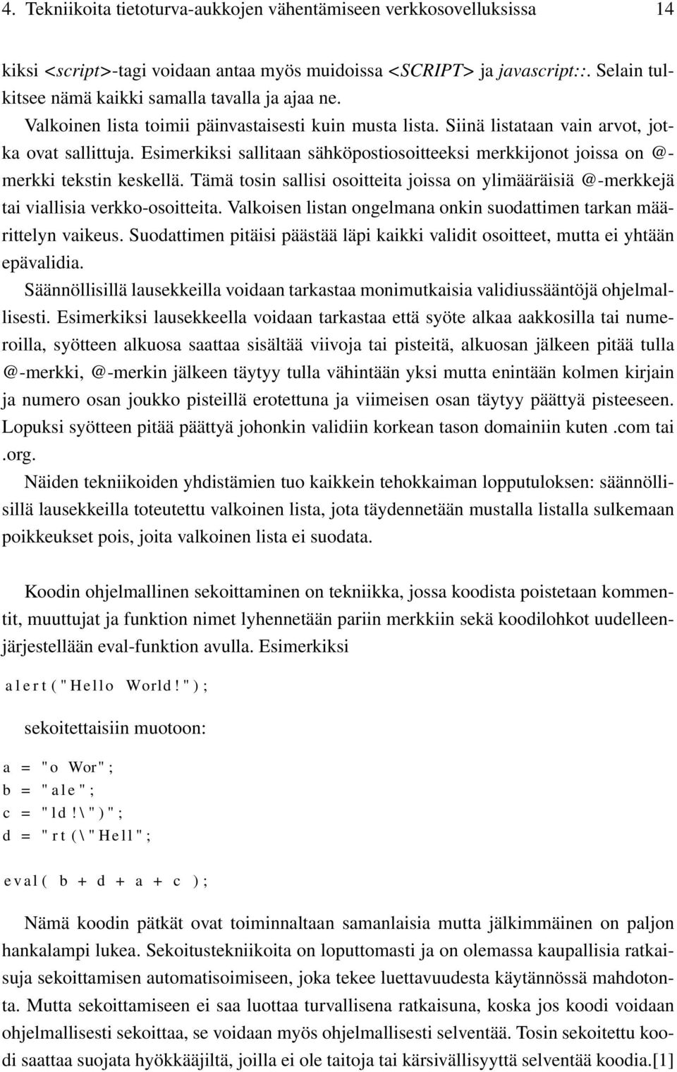 Esimerkiksi sallitaan sähköpostiosoitteeksi merkkijonot joissa on @- merkki tekstin keskellä. Tämä tosin sallisi osoitteita joissa on ylimääräisiä @-merkkejä tai viallisia verkko-osoitteita.