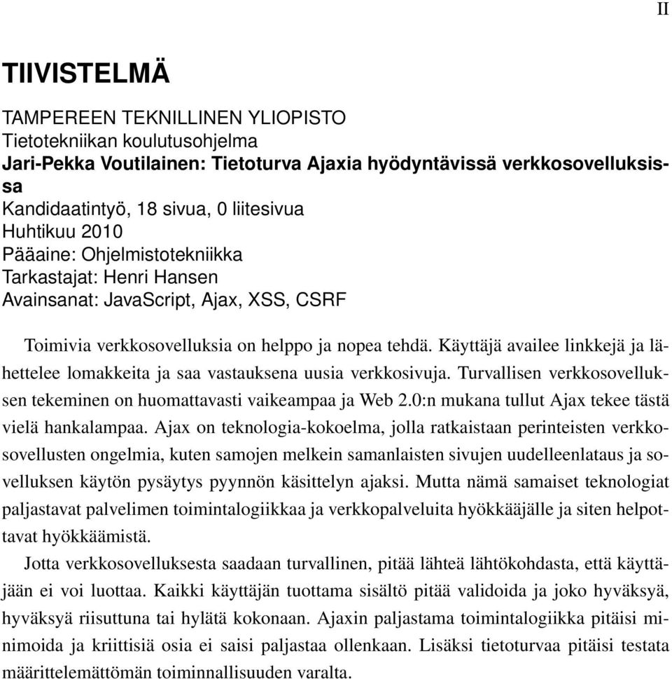 Käyttäjä availee linkkejä ja lähettelee lomakkeita ja saa vastauksena uusia verkkosivuja. Turvallisen verkkosovelluksen tekeminen on huomattavasti vaikeampaa ja Web 2.