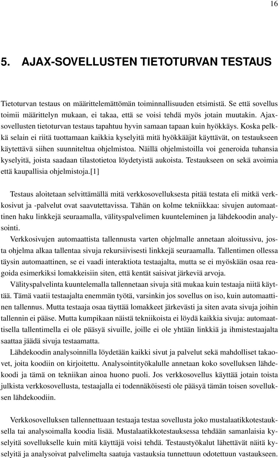 Koska pelkkä selain ei riitä tuottamaan kaikkia kyselyitä mitä hyökkääjät käyttävät, on testaukseen käytettävä siihen suunniteltua ohjelmistoa.