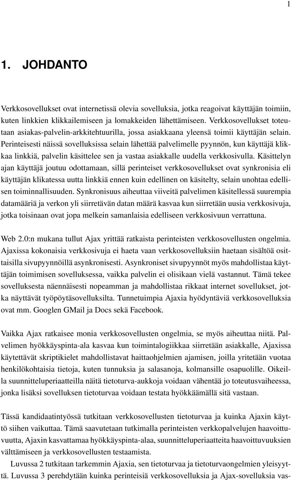 Perinteisesti näissä sovelluksissa selain lähettää palvelimelle pyynnön, kun käyttäjä klikkaa linkkiä, palvelin käsittelee sen ja vastaa asiakkalle uudella verkkosivulla.