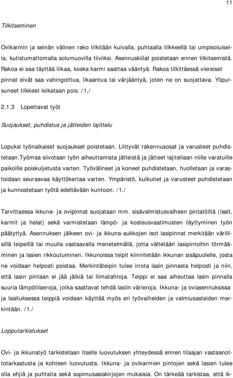 Ylipursuneet tilkkeet leikataan pois. /1./ 2.1.3 Lopettavat työt Suojaukset, puhdistus ja jätteiden lajittelu Lopuksi työnaikaiset suojaukset poistetaan.