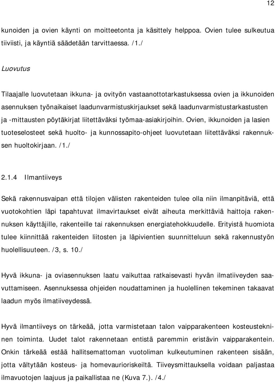 pöytäkirjat liitettäväksi työmaa-asiakirjoihin. Ovien, ikkunoiden ja lasien tuoteselosteet sekä huolto- ja kunnossapito-ohjeet luovutetaan liitettäväksi rakennuksen huoltokirjaan. /1.