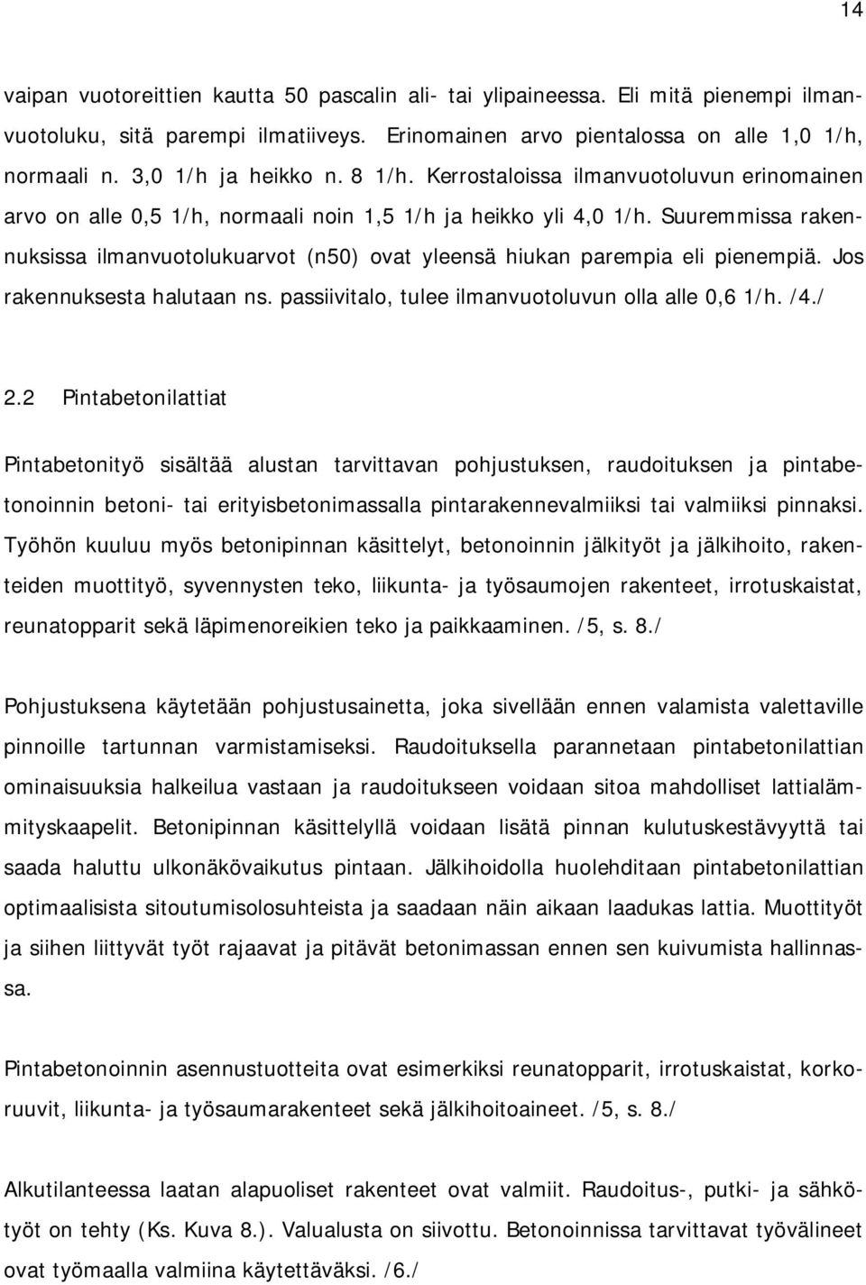 Suuremmissa rakennuksissa ilmanvuotolukuarvot (n50) ovat yleensä hiukan parempia eli pienempiä. Jos rakennuksesta halutaan ns. passiivitalo, tulee ilmanvuotoluvun olla alle 0,6 1/h. /4./ 2.