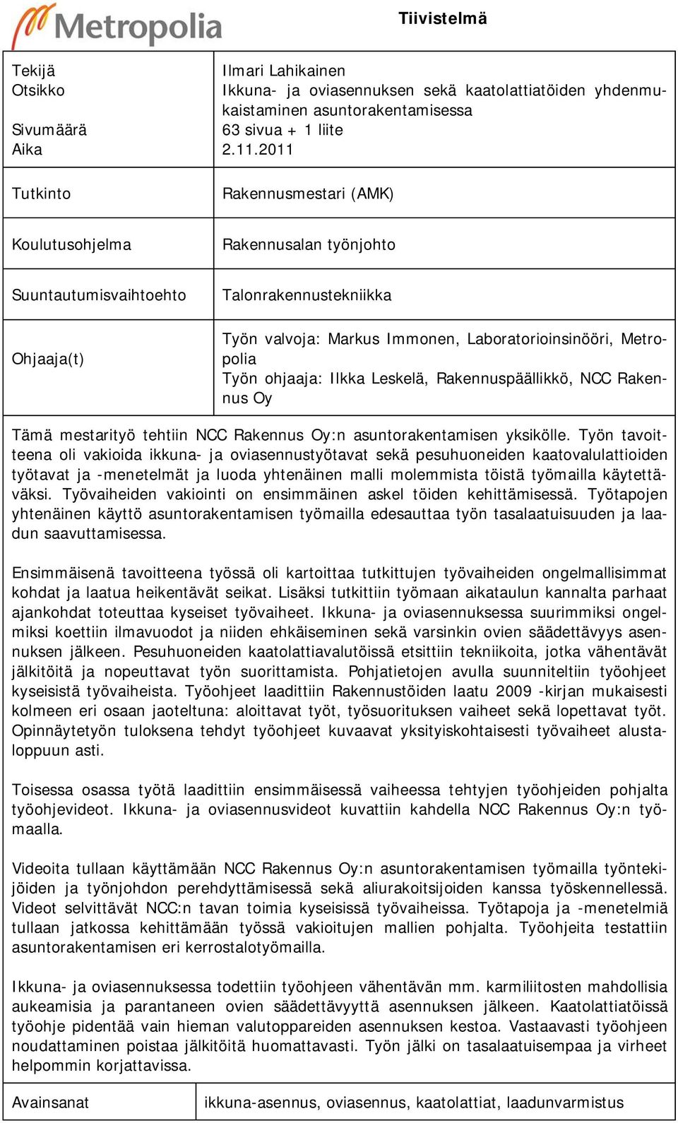 Ilkka Leskelä, Rakennuspäällikkö, NCC Rakennus Oy Tämä mestarityö tehtiin NCC Rakennus Oy:n asuntorakentamisen yksikölle.