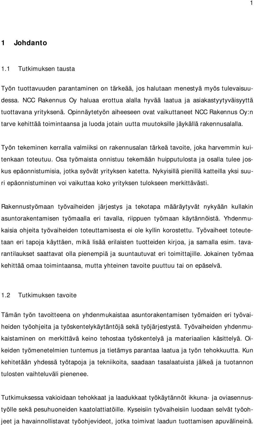 Opinnäytetyön aiheeseen ovat vaikuttaneet NCC Rakennus Oy:n tarve kehittää toimintaansa ja luoda jotain uutta muutoksille jäykällä rakennusalalla.