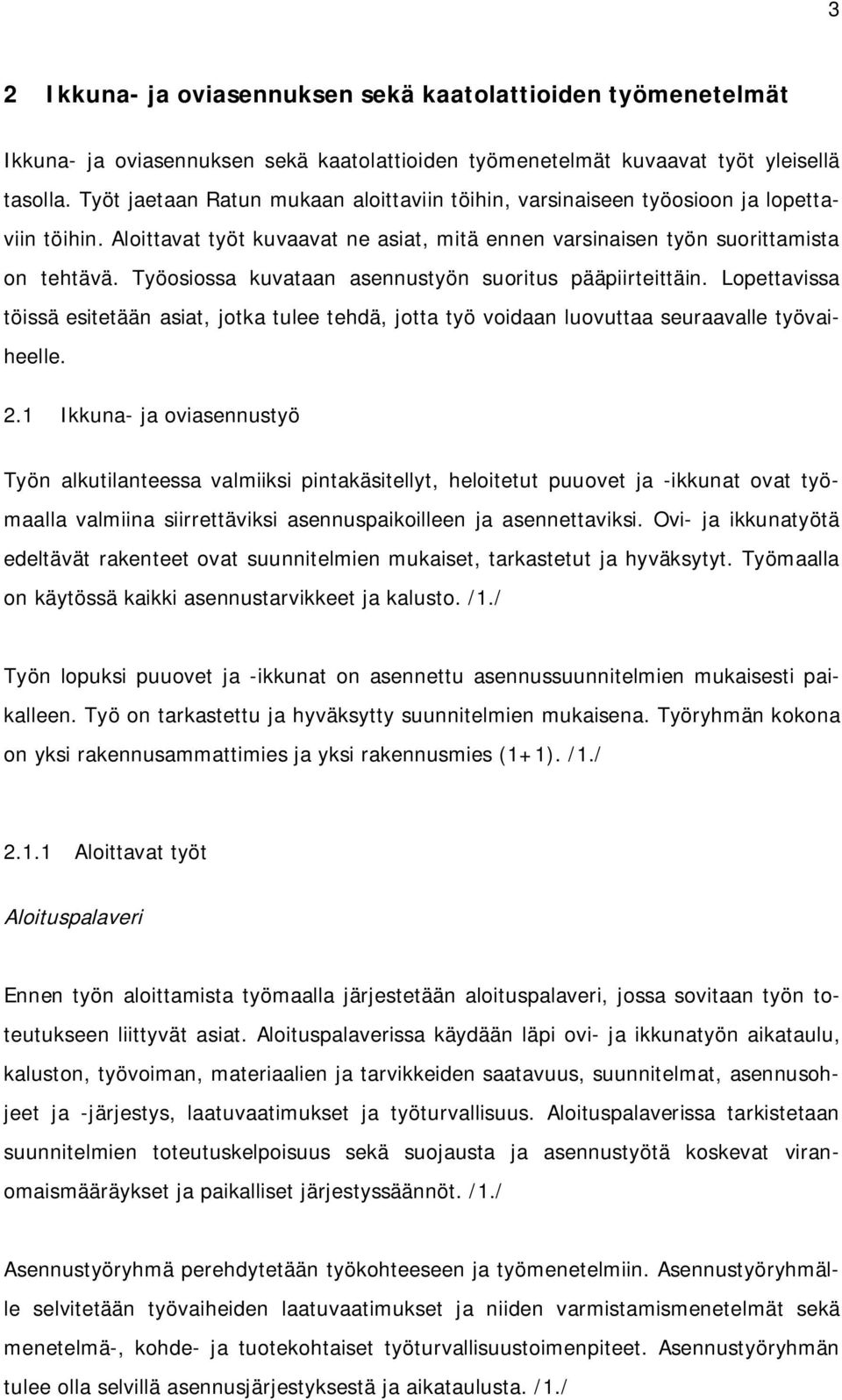 Työosiossa kuvataan asennustyön suoritus pääpiirteittäin. Lopettavissa töissä esitetään asiat, jotka tulee tehdä, jotta työ voidaan luovuttaa seuraavalle työvaiheelle. 2.