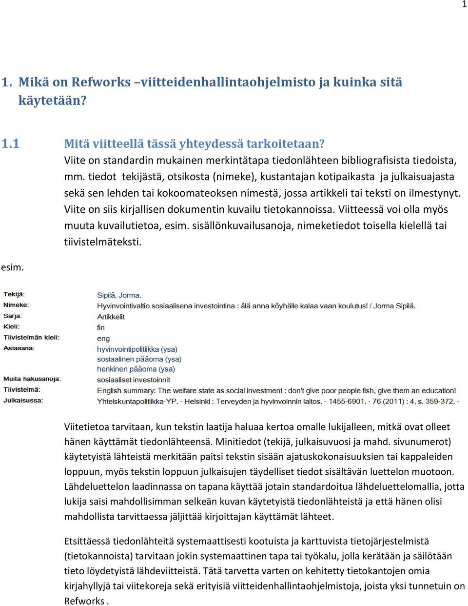 tiedot tekijästä, otsikosta (nimeke), kustantajan kotipaikasta ja julkaisuajasta sekä sen lehden tai kokoomateoksen nimestä, jossa artikkeli tai teksti on ilmestynyt.