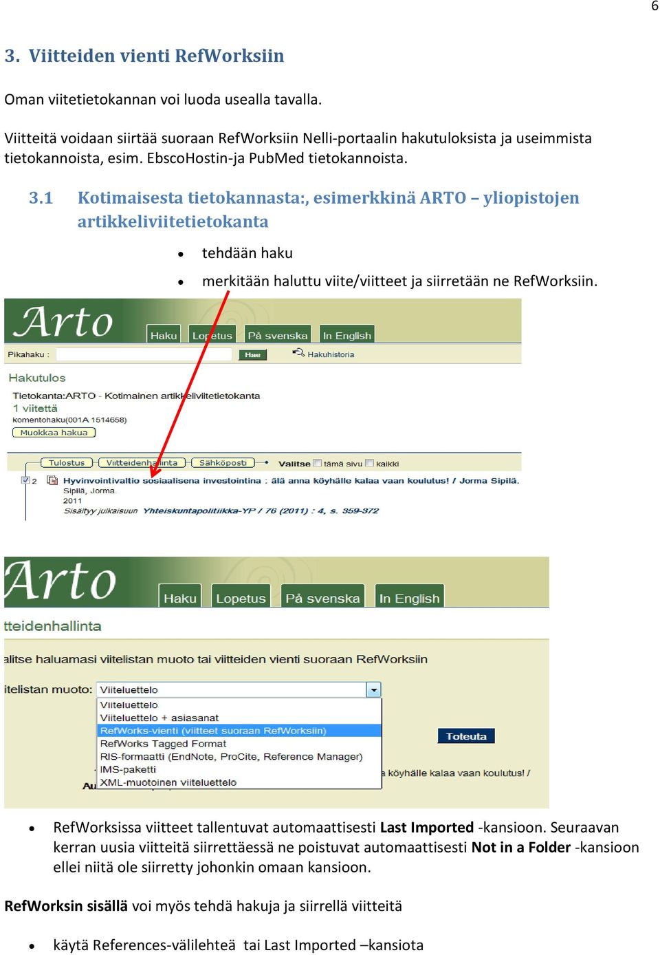 1 Kotimaisesta tietokannasta:, esimerkkinä ARTO yliopistojen artikkeliviitetietokanta tehdään haku merkitään haluttu viite/viitteet ja siirretään ne RefWorksiin.