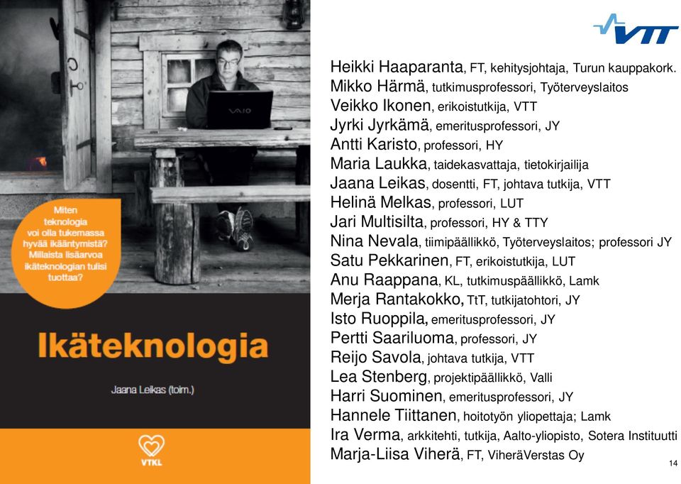 Jaana Leikas, dosentti, FT, johtava tutkija, VTT Helinä Melkas, professori, LUT Jari Multisilta, professori, HY & TTY Nina Nevala, tiimipäällikkö, Työterveyslaitos; professori JY Satu Pekkarinen, FT,