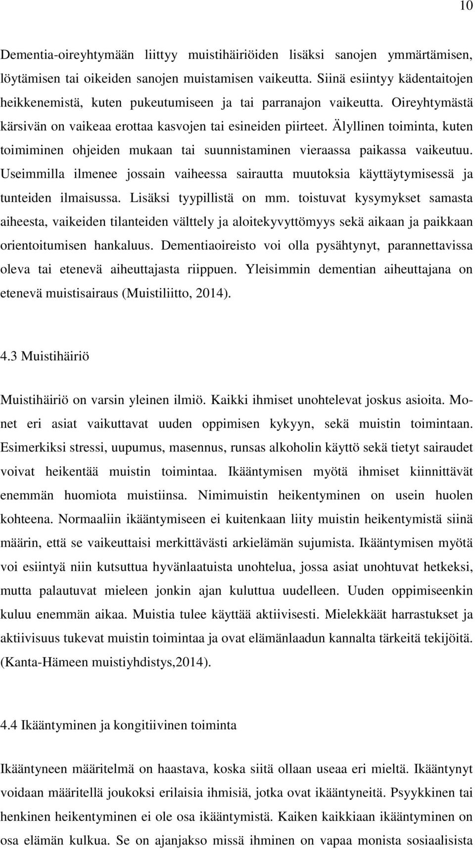 Älyllinen toiminta, kuten toimiminen ohjeiden mukaan tai suunnistaminen vieraassa paikassa vaikeutuu. Useimmilla ilmenee jossain vaiheessa sairautta muutoksia käyttäytymisessä ja tunteiden ilmaisussa.