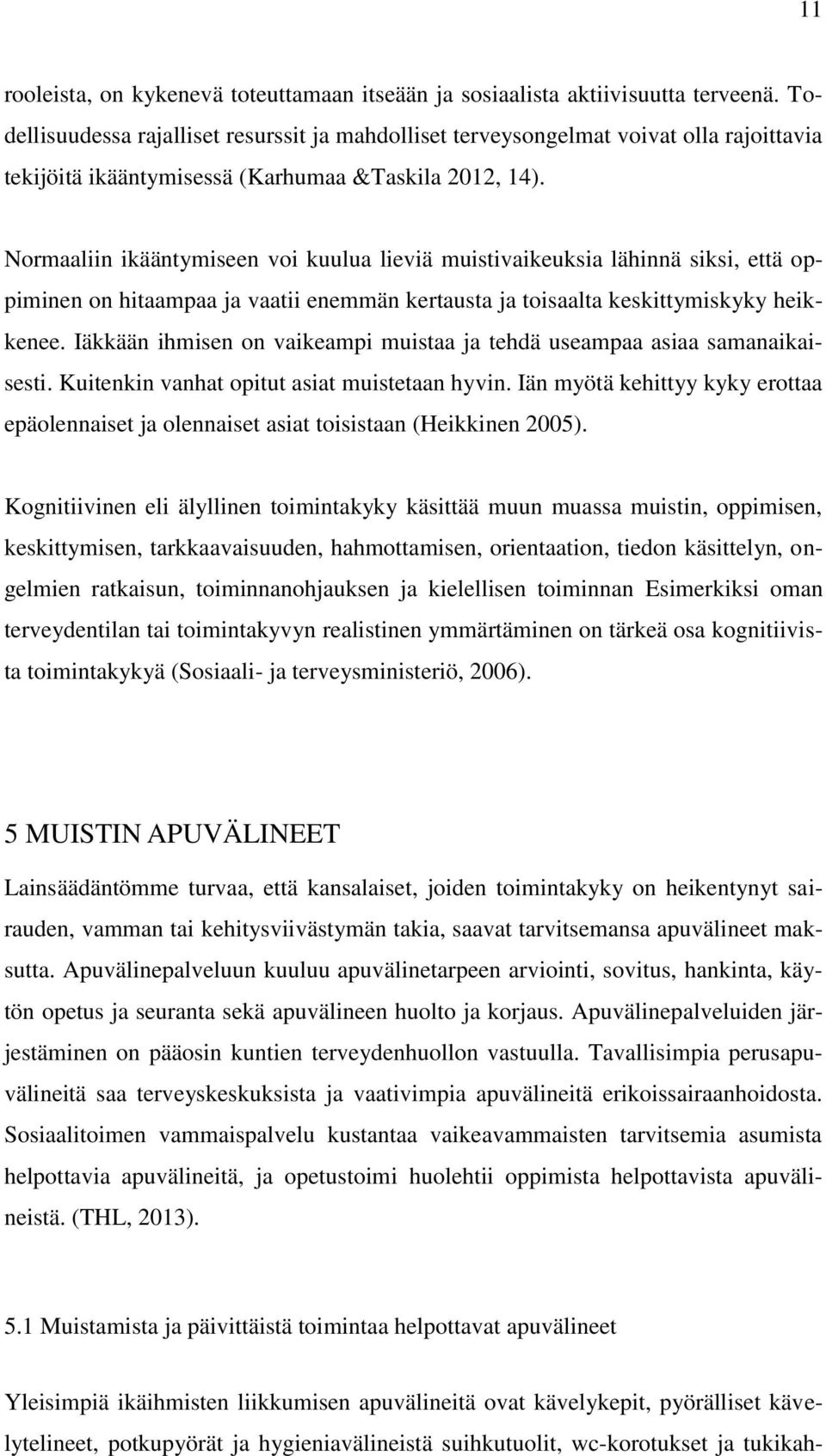 Normaaliin ikääntymiseen voi kuulua lieviä muistivaikeuksia lähinnä siksi, että oppiminen on hitaampaa ja vaatii enemmän kertausta ja toisaalta keskittymiskyky heikkenee.