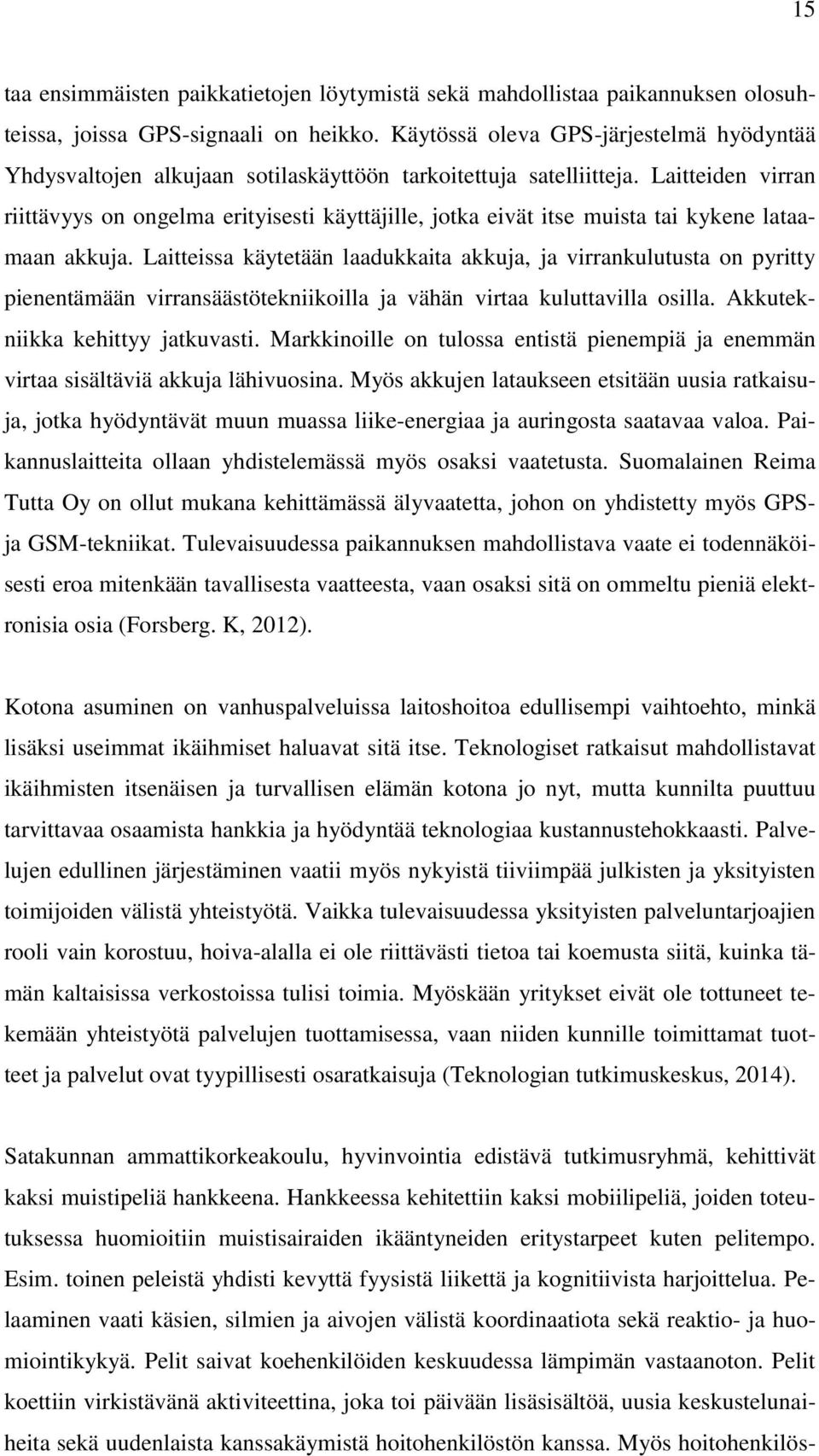 Laitteiden virran riittävyys on ongelma erityisesti käyttäjille, jotka eivät itse muista tai kykene lataamaan akkuja.