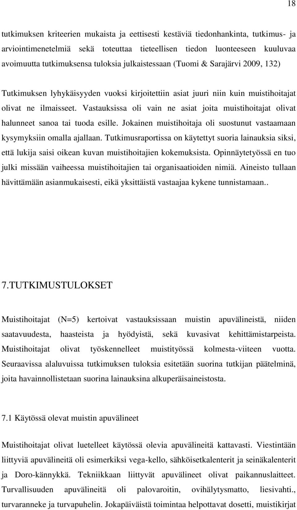 Vastauksissa oli vain ne asiat joita muistihoitajat olivat halunneet sanoa tai tuoda esille. Jokainen muistihoitaja oli suostunut vastaamaan kysymyksiin omalla ajallaan.