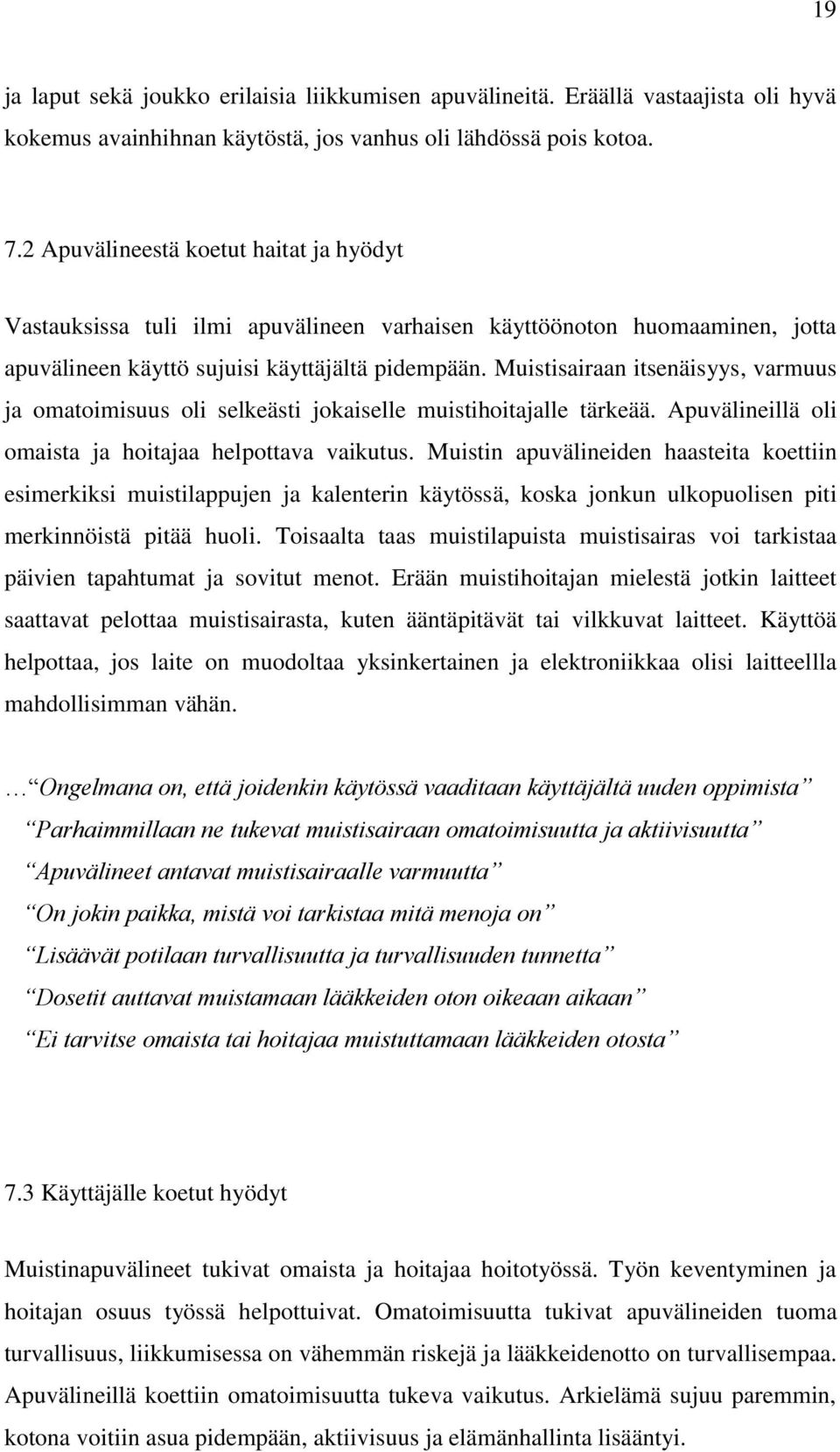 Muistisairaan itsenäisyys, varmuus ja omatoimisuus oli selkeästi jokaiselle muistihoitajalle tärkeää. Apuvälineillä oli omaista ja hoitajaa helpottava vaikutus.