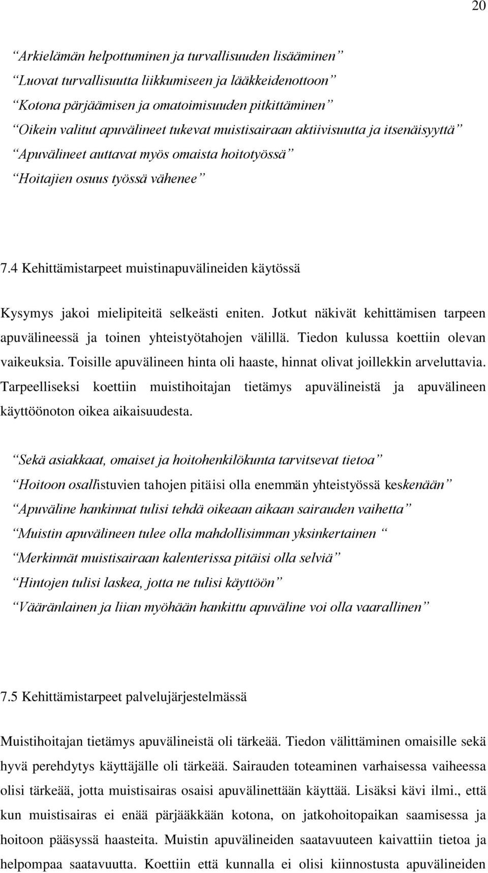 4 Kehittämistarpeet muistinapuvälineiden käytössä Kysymys jakoi mielipiteitä selkeästi eniten. Jotkut näkivät kehittämisen tarpeen apuvälineessä ja toinen yhteistyötahojen välillä.