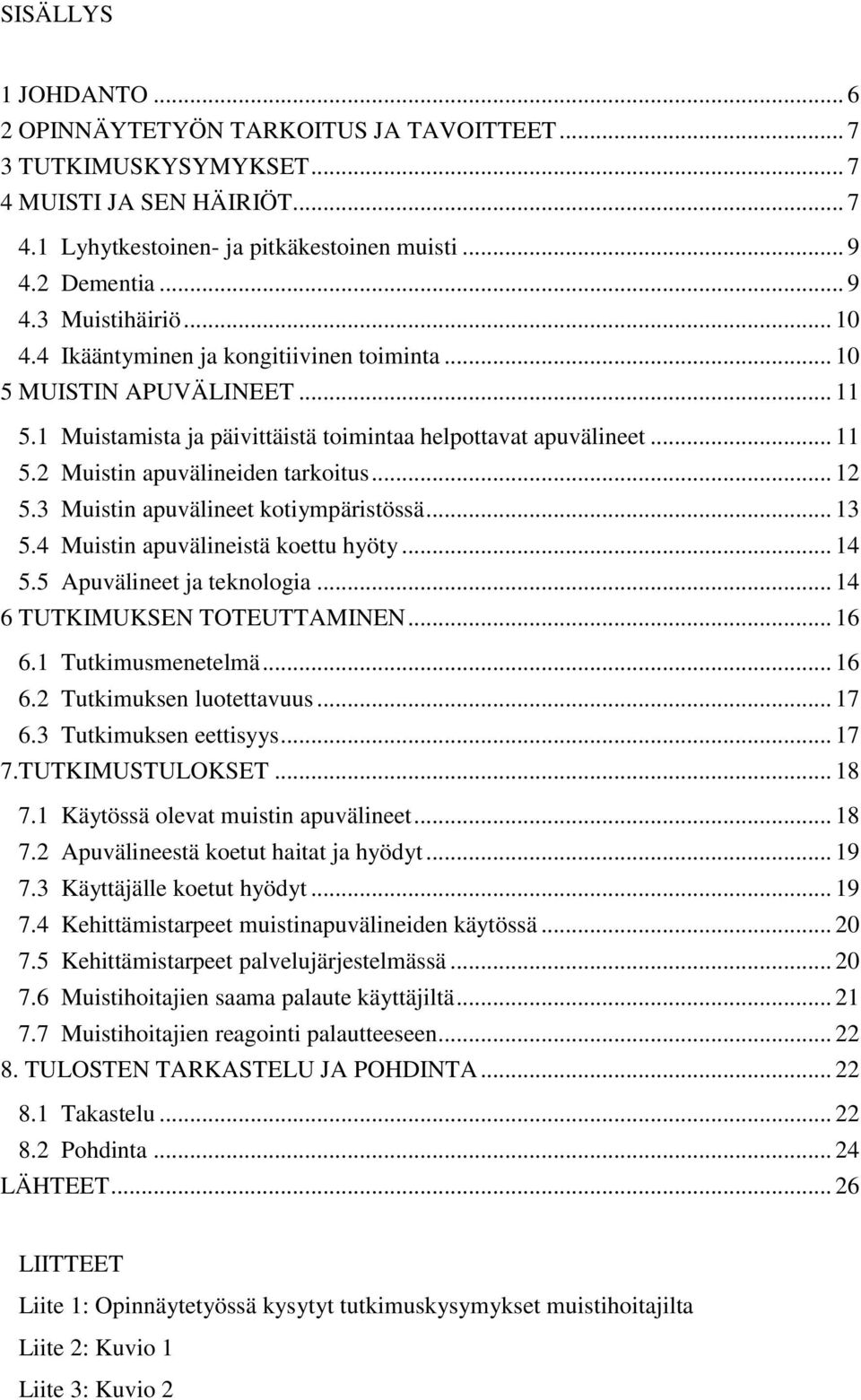 3 Muistin apuvälineet kotiympäristössä... 13 5.4 Muistin apuvälineistä koettu hyöty... 14 5.5 Apuvälineet ja teknologia... 14 6 TUTKIMUKSEN TOTEUTTAMINEN... 16 6.1 Tutkimusmenetelmä... 16 6.2 Tutkimuksen luotettavuus.