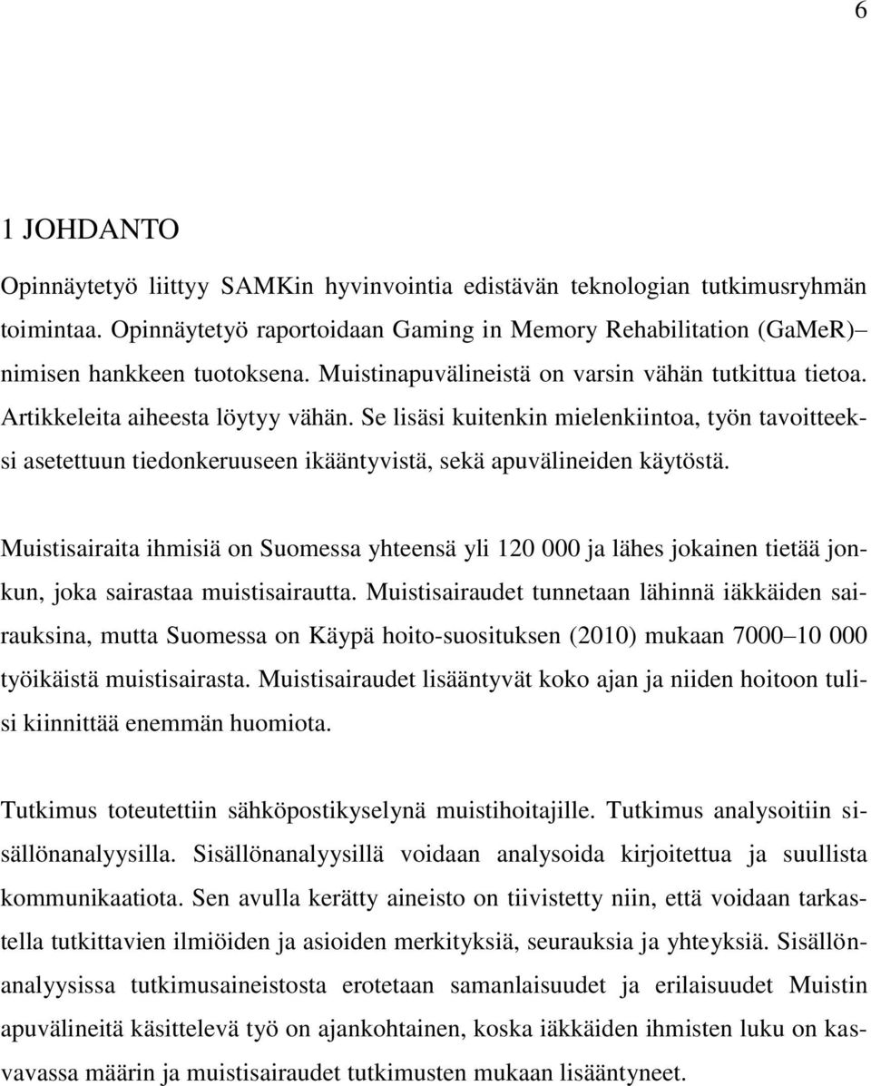 Se lisäsi kuitenkin mielenkiintoa, työn tavoitteeksi asetettuun tiedonkeruuseen ikääntyvistä, sekä apuvälineiden käytöstä.