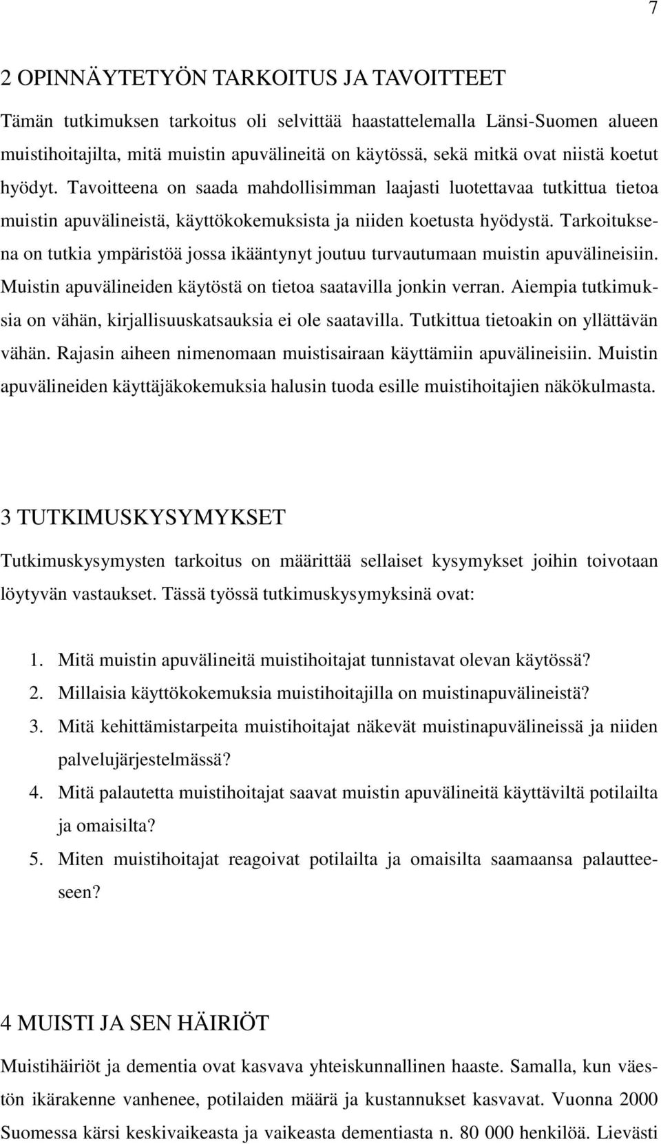 Tarkoituksena on tutkia ympäristöä jossa ikääntynyt joutuu turvautumaan muistin apuvälineisiin. Muistin apuvälineiden käytöstä on tietoa saatavilla jonkin verran.