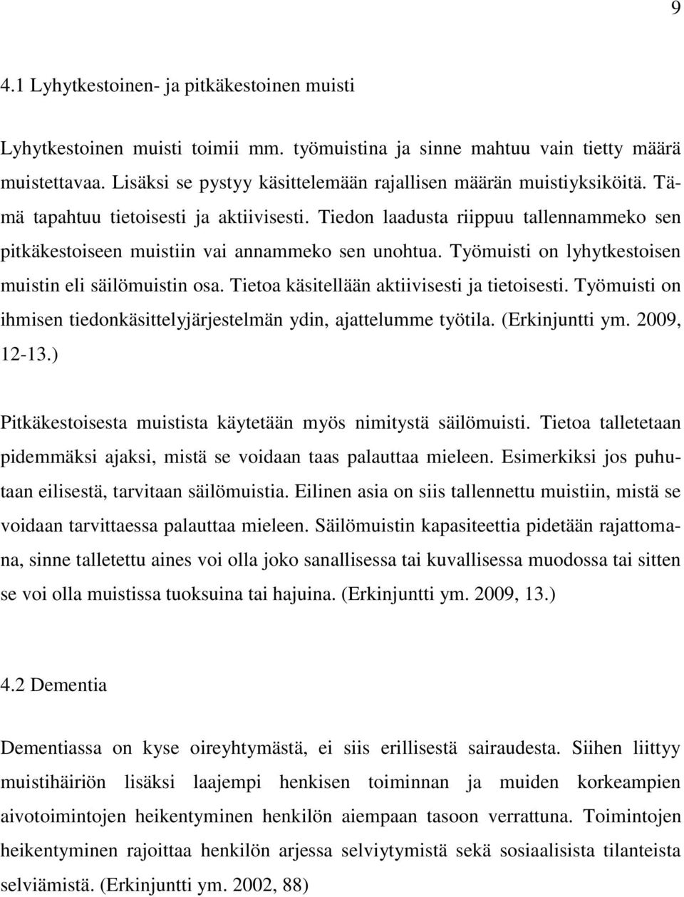 Tiedon laadusta riippuu tallennammeko sen pitkäkestoiseen muistiin vai annammeko sen unohtua. Työmuisti on lyhytkestoisen muistin eli säilömuistin osa. Tietoa käsitellään aktiivisesti ja tietoisesti.