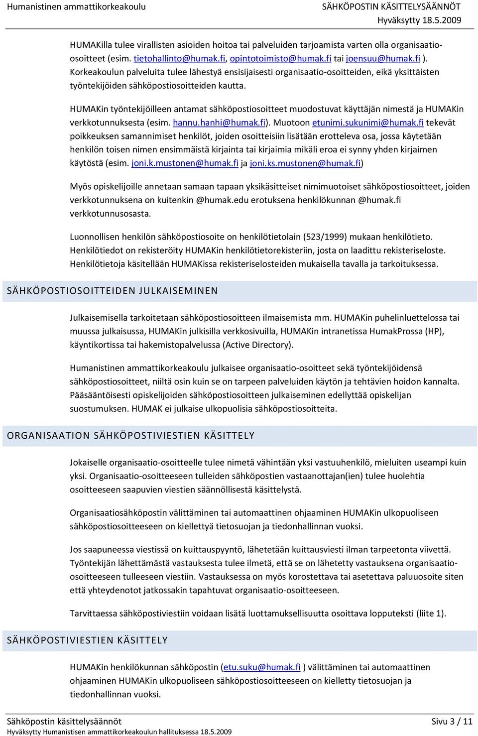 HUMAKin työntekijöilleen antamat sähköpostiosoitteet muodostuvat käyttäjän nimestä ja HUMAKin verkkotunnuksesta (esim. hannu.hanhi@humak.fi). Muotoon etunimi.sukunimi@humak.